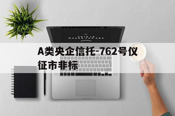 A类央企信托-762号仪征市非标的简单介绍