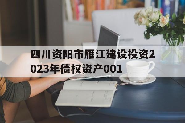 包含四川资阳市雁江建设投资2023年债权资产001的词条