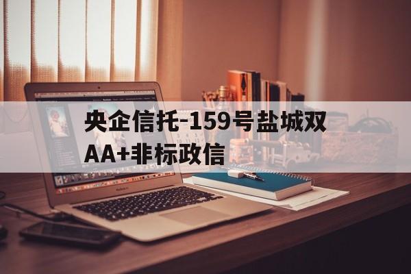 关于央企信托-159号盐城双AA+非标政信的信息