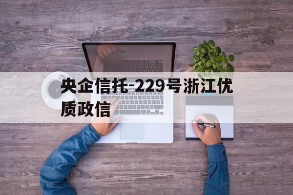 包含央企信托-229号浙江优质政信的词条