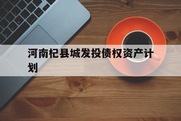 河南杞县城发投债权资产计划(河南城发投资集团有限公司招标)