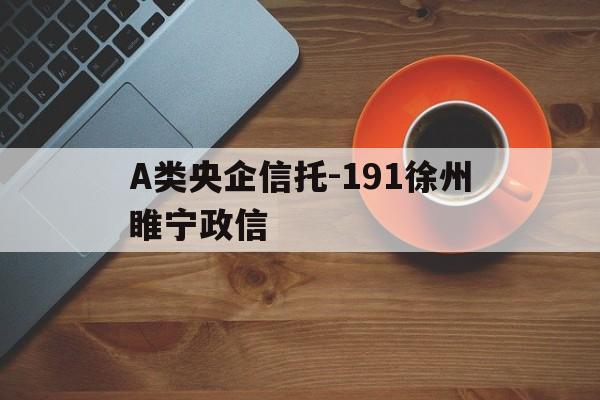 包含A类央企信托-191徐州睢宁政信的词条