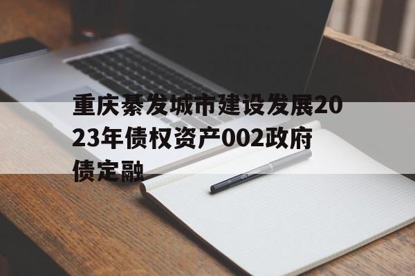 重庆綦发城市建设发展2023年债权资产002政府债定融(重庆市綦江区发展)