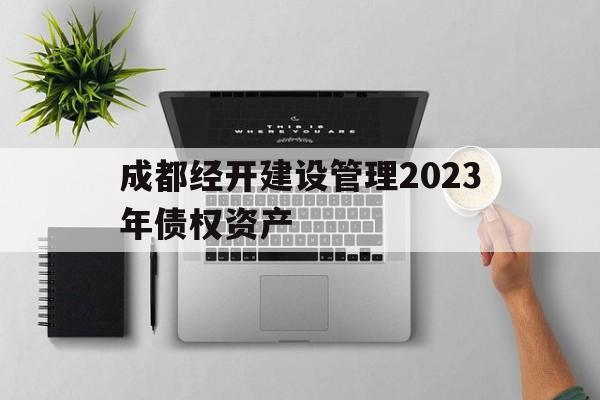 成都经开建设管理2023年债权资产(成都经开产业股权投资基金有限合伙)