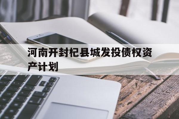 河南开封杞县城发投债权资产计划(开封市发展投资集团有限公司招聘公告)