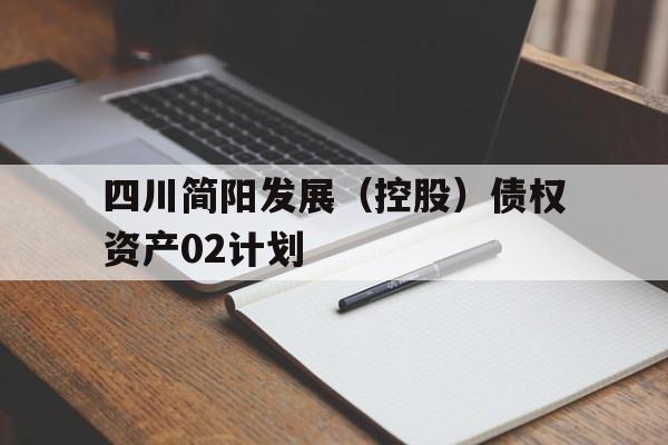 四川简阳发展（控股）债权资产02计划(简阳发展规划政府颁布的政策)