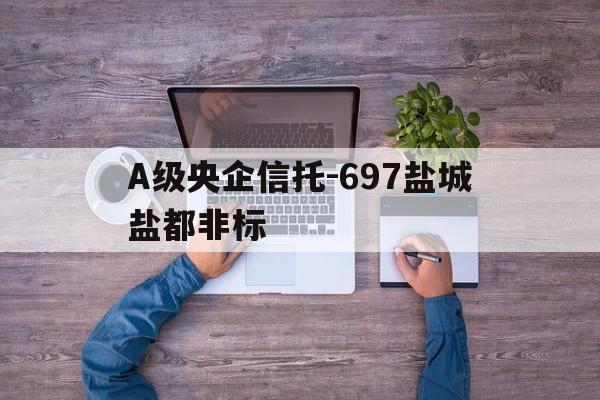 A级央企信托-697盐城盐都非标(国家标准查询网入口)