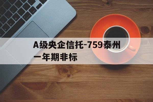 A级央企信托-759泰州一年期非标(泰州政信信托)