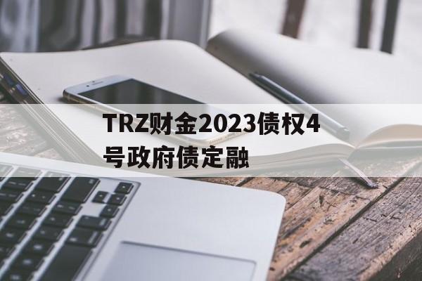 TRZ财金2023债权4号政府债定融的简单介绍