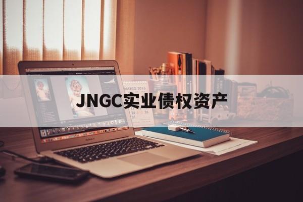 JNGC实业债权资产的简单介绍