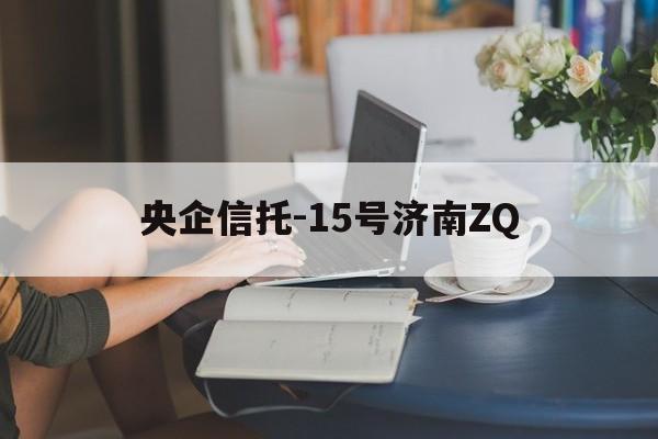 央企信托-15号济南ZQ(紫金信托有限责任公司是否逾期兑付)