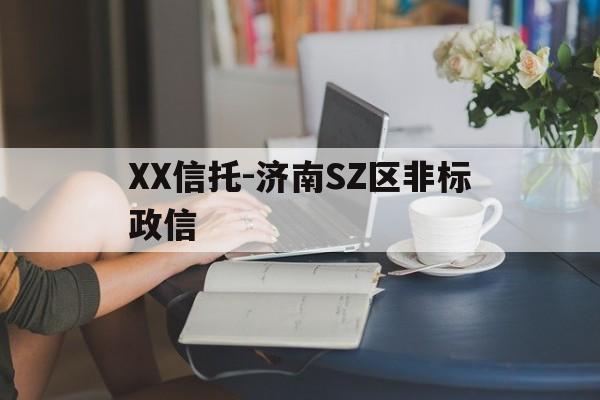 包含XX信托-济南SZ区非标政信的词条